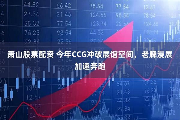 萧山股票配资 今年CCG冲破展馆空间，老牌漫展加速奔跑